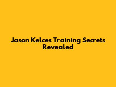 Jason Kelce's Training Secrets Revealed