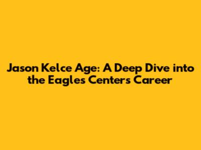 Jason Kelce Age: A Deep Dive into the Eagles Center's Career