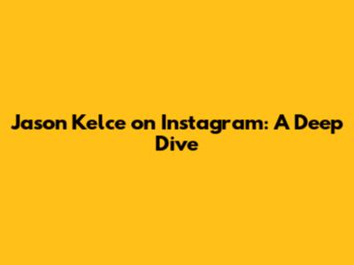 Jason Kelce on Instagram: A Deep Dive
