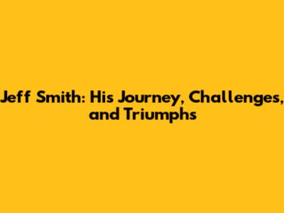 Jeff Smith: His Journey, Challenges, and Triumphs