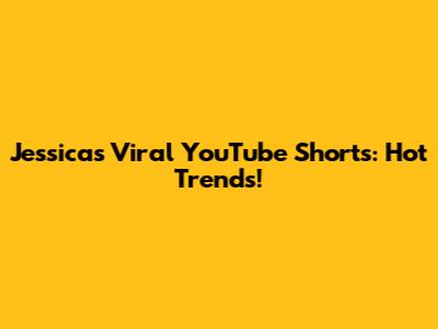 Jessica's Viral YouTube Shorts: Hot Trends!