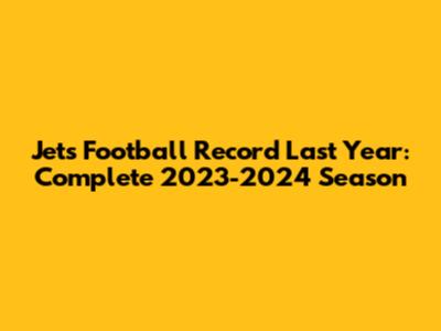 Jets Football Record Last Year: Complete 2023-2024 Season