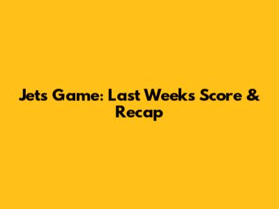 Jets Game: Last Week's Score & Recap
