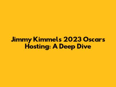 Jimmy Kimmel's 2023 Oscars Hosting: A Deep Dive