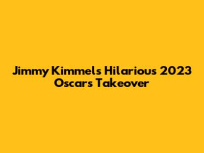 Jimmy Kimmel's Hilarious 2023 Oscars Takeover
