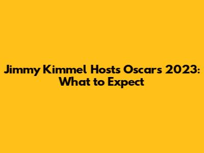 Jimmy Kimmel Hosts Oscars 2023: What to Expect