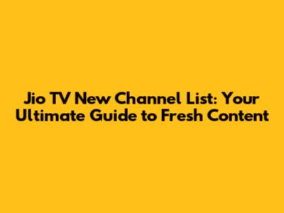Jio TV New Channel List: Your Ultimate Guide to Fresh Content