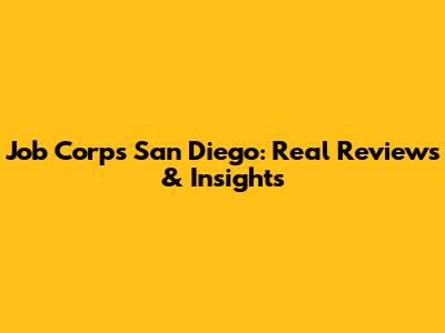 Job Corps San Diego: Real Reviews & Insights