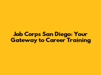 Job Corps San Diego: Your Gateway to Career Training
