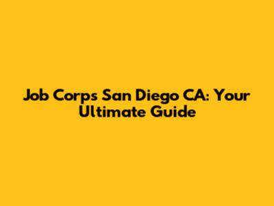 Job Corps San Diego CA: Your Ultimate Guide
