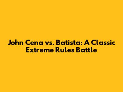 John Cena vs. Batista: A Classic Extreme Rules Battle