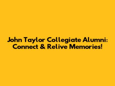 John Taylor Collegiate Alumni: Connect & Relive Memories!