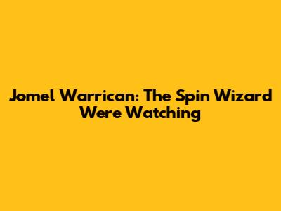 Jomel Warrican: The Spin Wizard We're Watching