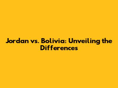 Jordan vs. Bolivia: Unveiling the Differences