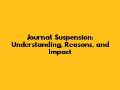 Journal Suspension: Understanding, Reasons, and Impact