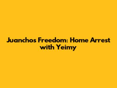 Juancho's Freedom: Home Arrest with Yeimy