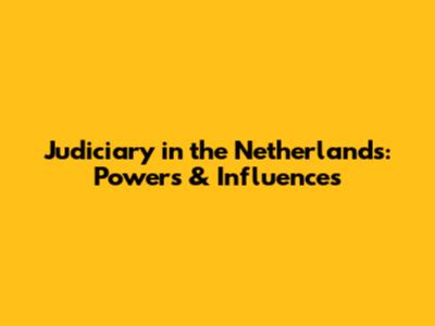 Judiciary in the Netherlands: Powers & Influences