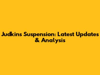 Judkins Suspension: Latest Updates & Analysis