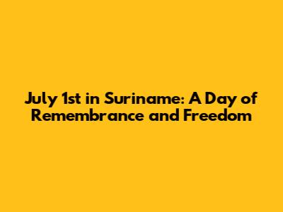 July 1st in Suriname: A Day of Remembrance and Freedom