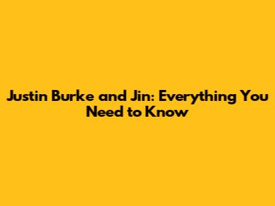 Justin Burke and Jin: Everything You Need to Know