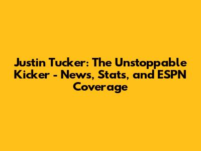 Justin Tucker: The Unstoppable Kicker - News, Stats, and ESPN Coverage