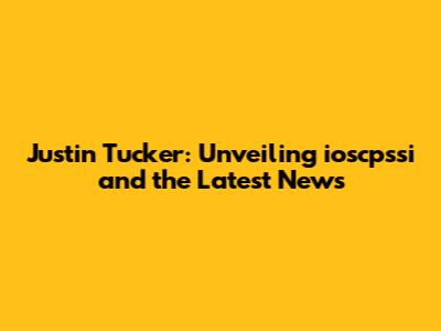 Justin Tucker: Unveiling ioscpssi and the Latest News