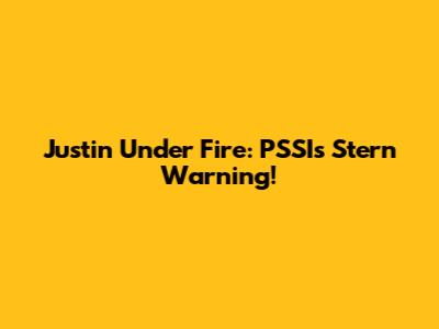 Justin Under Fire: PSSI's Stern Warning!