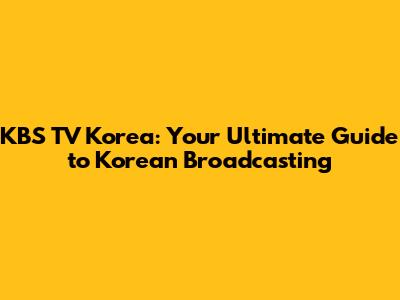 KBS TV Korea: Your Ultimate Guide to Korean Broadcasting