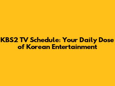 KBS2 TV Schedule: Your Daily Dose of Korean Entertainment