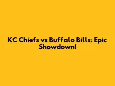 KC Chiefs vs Buffalo Bills: Epic Showdown!