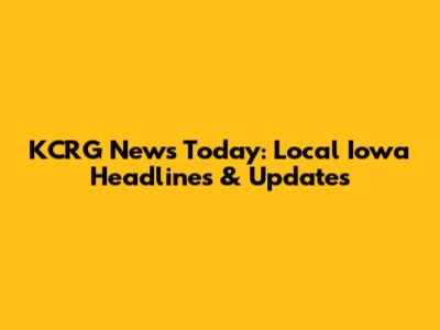 KCRG News Today: Local Iowa Headlines & Updates