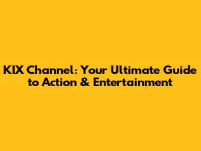 KIX Channel: Your Ultimate Guide to Action & Entertainment