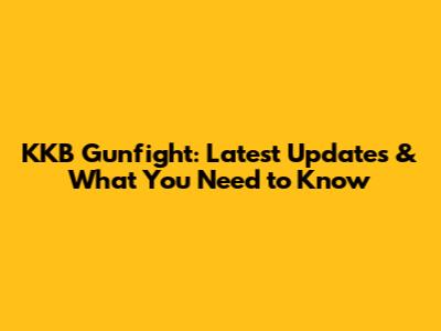 KKB Gunfight: Latest Updates & What You Need to Know