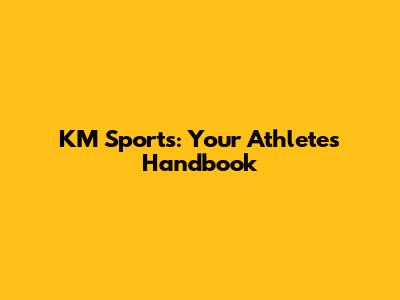 KM Sports: Your Athlete's Handbook