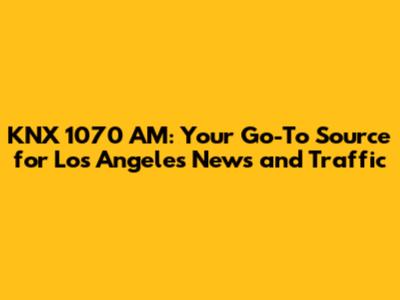 KNX 1070 AM: Your Go-To Source for Los Angeles News and Traffic