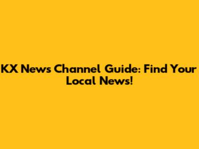 KX News Channel Guide: Find Your Local News!