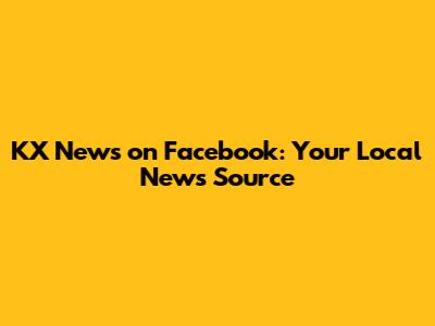 KX News on Facebook: Your Local News Source