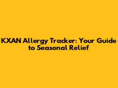 KXAN Allergy Tracker: Your Guide to Seasonal Relief