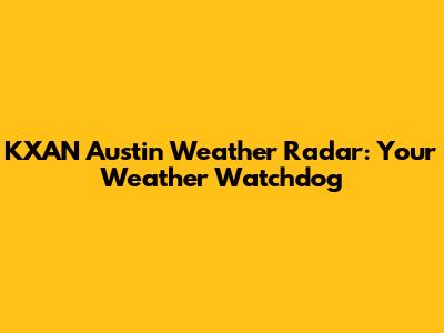 KXAN Austin Weather Radar: Your Weather Watchdog