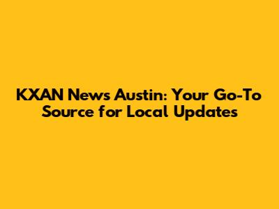 KXAN News Austin: Your Go-To Source for Local Updates