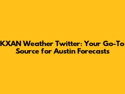 KXAN Weather Twitter: Your Go-To Source for Austin Forecasts