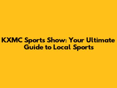KXMC Sports Show: Your Ultimate Guide to Local Sports