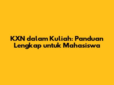 KXN dalam Kuliah: Panduan Lengkap untuk Mahasiswa