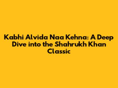 Kabhi Alvida Naa Kehna: A Deep Dive into the Shahrukh Khan Classic