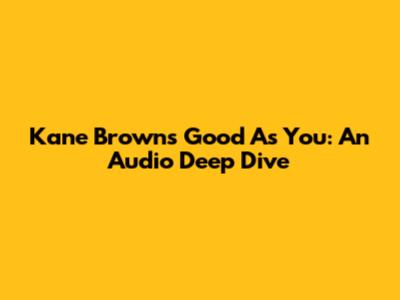 Kane Brown's "Good As You": An Audio Deep Dive