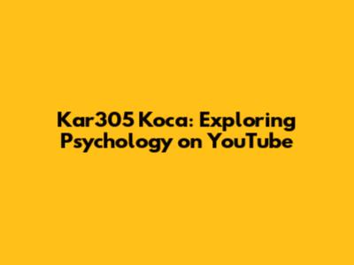 Kar305 Koca: Exploring Psychology on YouTube