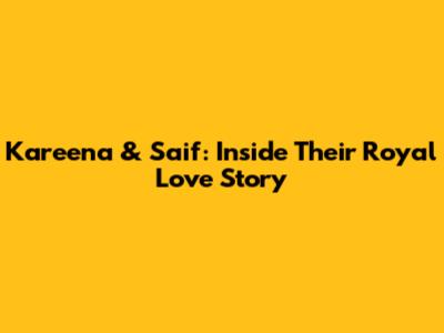 Kareena & Saif: Inside Their Royal Love Story