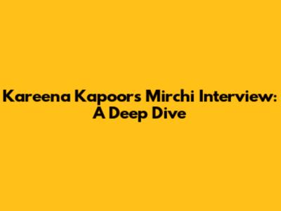 Kareena Kapoor's Mirchi Interview: A Deep Dive