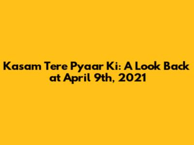 Kasam Tere Pyaar Ki: A Look Back at April 9th, 2021