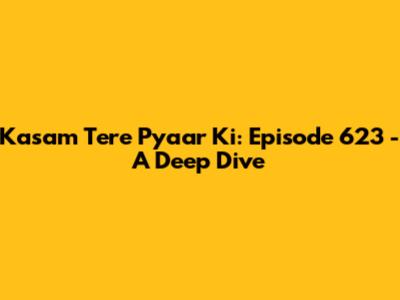Kasam Tere Pyaar Ki: Episode 623 - A Deep Dive